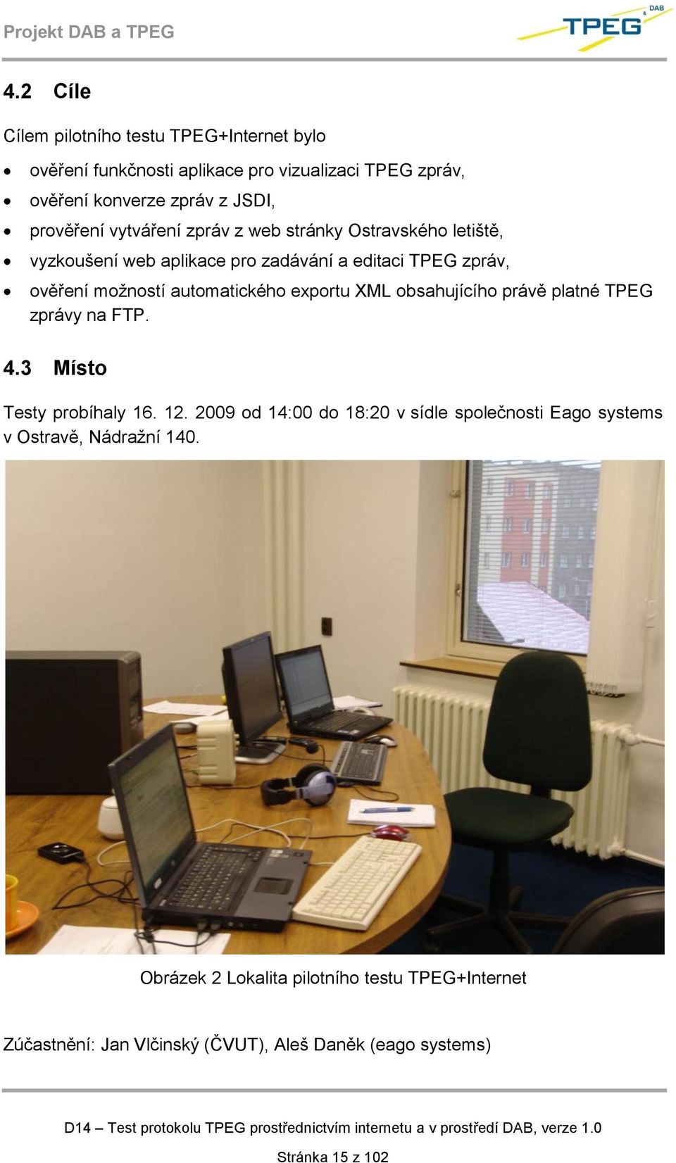 exportu XML obsahujícího právě platné TPEG zprávy na FTP. 4.3 Místo Testy probíhaly 16. 12.