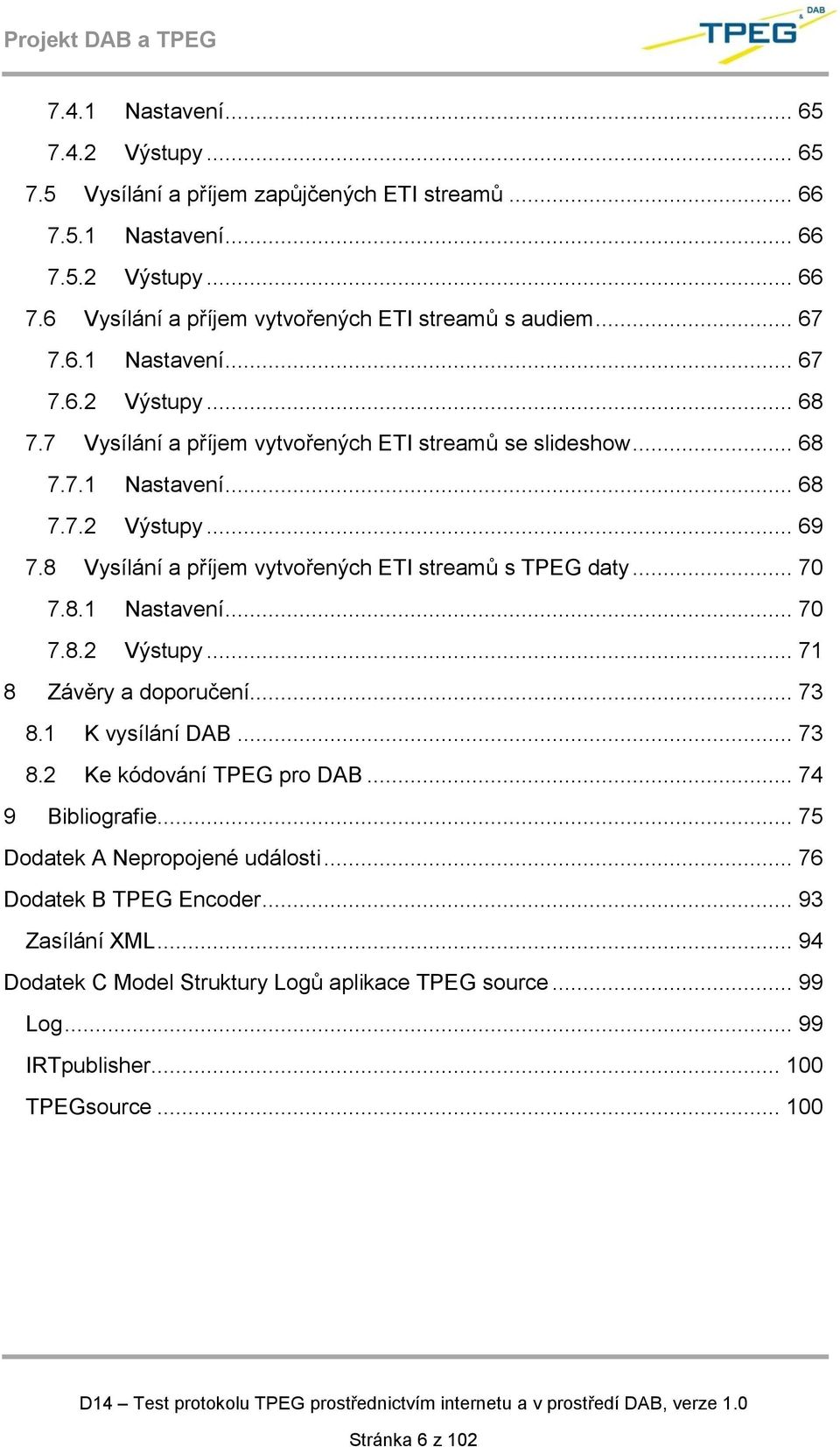 8 Vysílání a příjem vytvořených ETI streamů s TPEG daty... 70 7.8.1 Nastavení... 70 7.8.2 Výstupy... 71 8 Závěry a doporučení... 73 8.1 K vysílání DAB... 73 8.2 Ke kódování TPEG pro DAB.