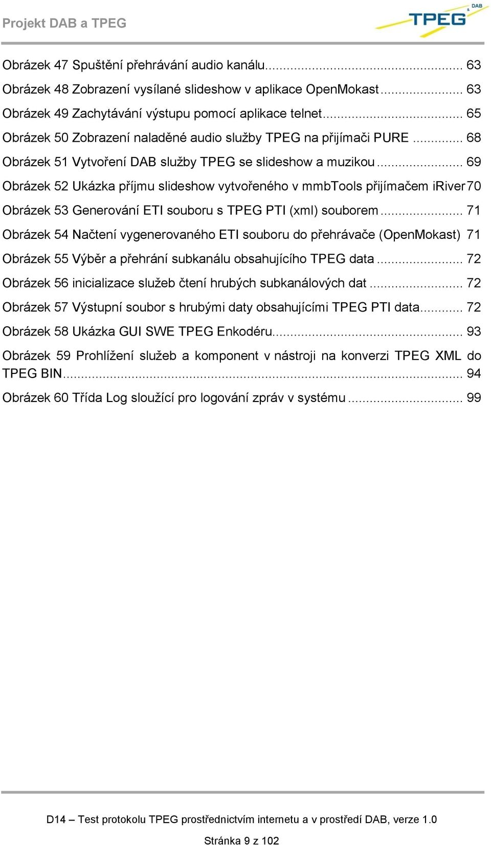 .. 69 Obrázek 52 Ukázka příjmu slideshow vytvořeného v mmbtools přijímačem iriver 70 Obrázek 53 Generování ETI souboru s TPEG PTI (xml) souborem.