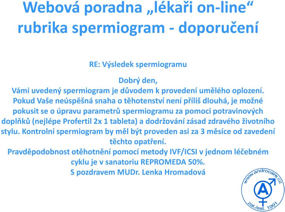 Pokud Vaše neúspěšná snaha o těhotenství není příliš dlouhá, je možné pokusit se o úpravu parametrů spermiogramu za pomoci potravinových doplňků (nejlépe