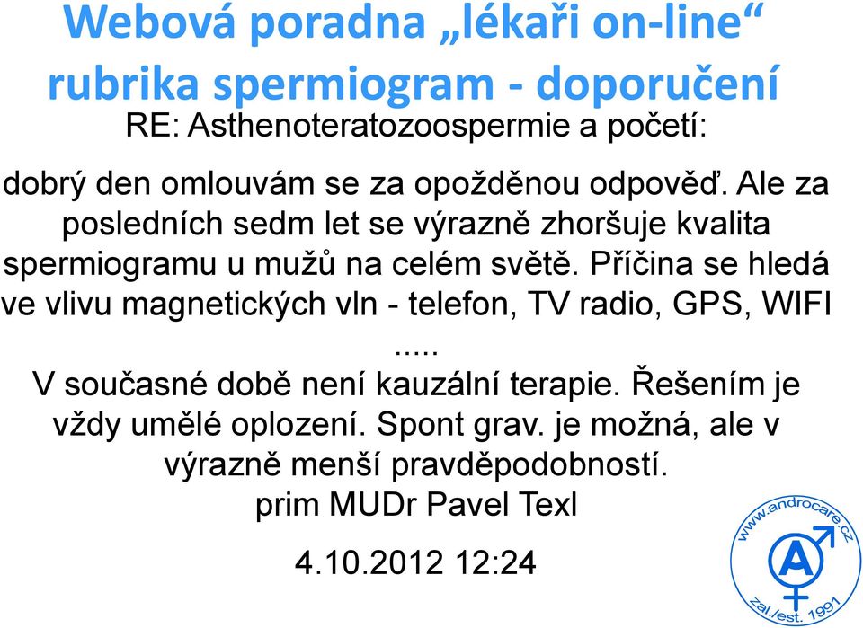 Příčina se hledá ve vlivu magnetických vln - telefon, TV radio, GPS, WIFI... V současné době není kauzální terapie.