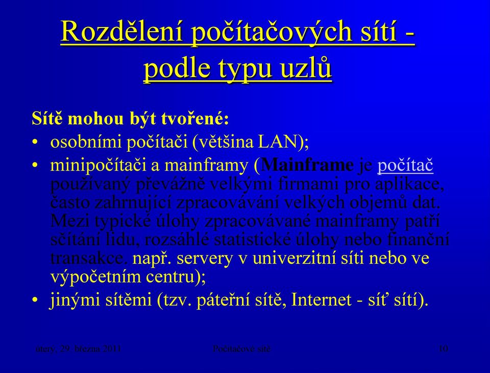 Mezi typické úlohy zpracovávané mainframy patří sčítání lidu, rozsáhlé statistické úlohy nebo finanční transakce. např.