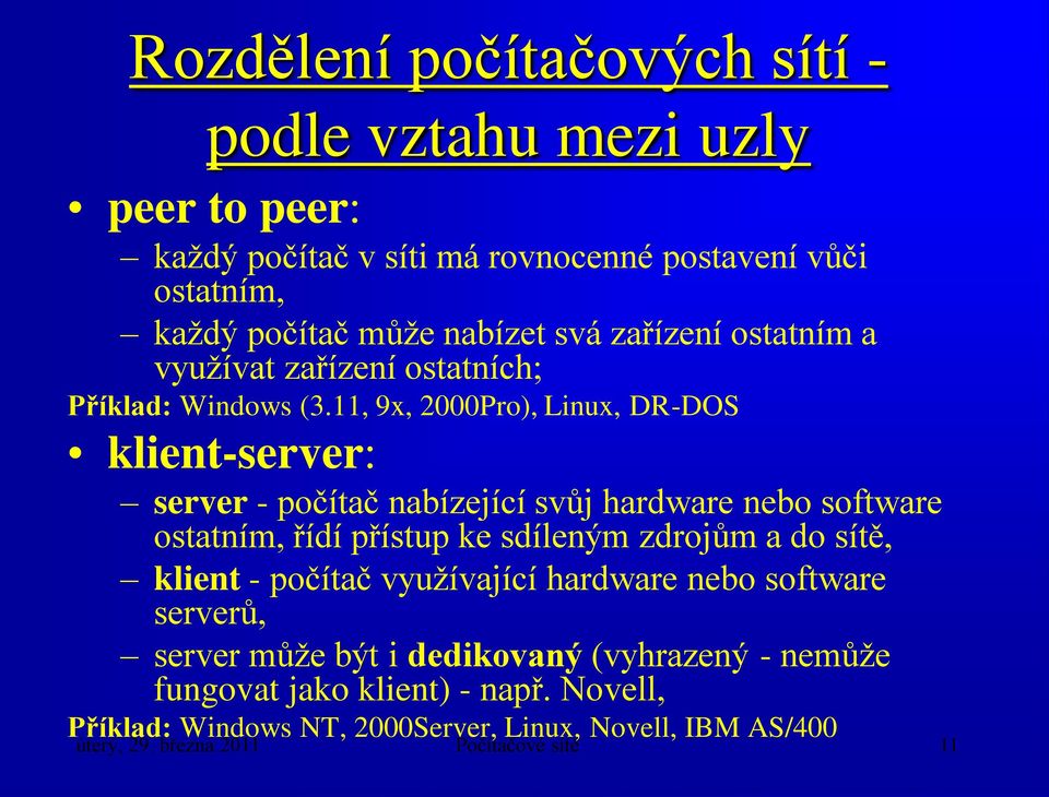 11, 9x, 2000Pro), Linux, DR-DOS klient-server: server - počítač nabízející svůj hardware nebo software ostatním, řídí přístup ke sdíleným zdrojům a do sítě,