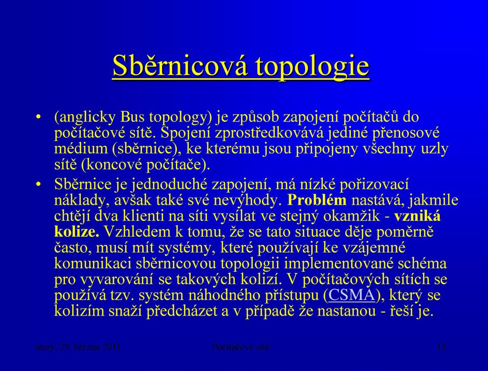 Sběrnice je jednoduché zapojení, má nízké pořizovací náklady, avšak také své nevýhody. Problém nastává, jakmile chtějí dva klienti na síti vysílat ve stejný okamžik - vzniká kolize.