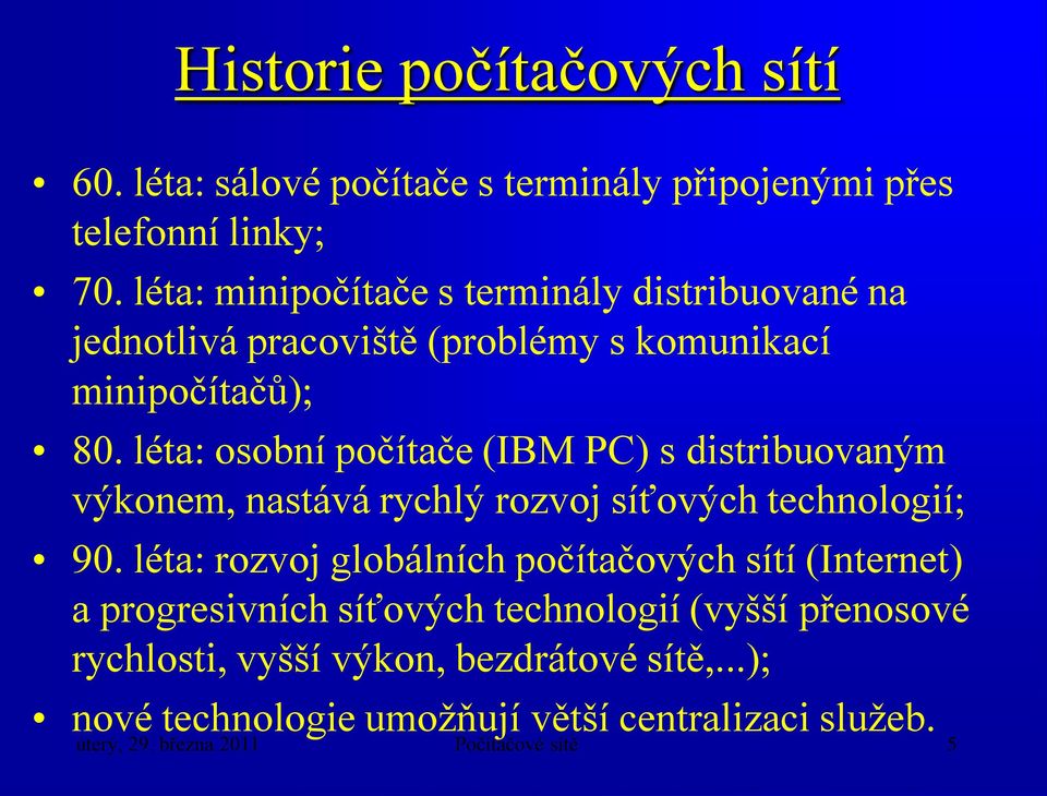 léta: osobní počítače (IBM ) s distribuovaným výkonem, nastává rychlý rozvoj síťových technologií; 90.