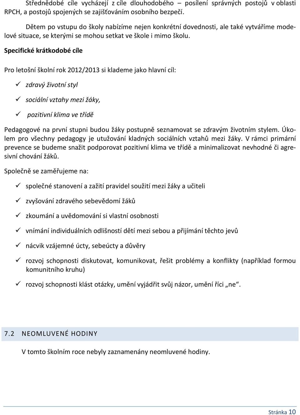 Specifické krátkodobé cíle Pro letošní školní rok 2012/2013 si klademe jako hlavní cíl: zdravý životní styl sociální vztahy mezi žáky, pozitivní klima ve třídě Pedagogové na první stupni budou žáky