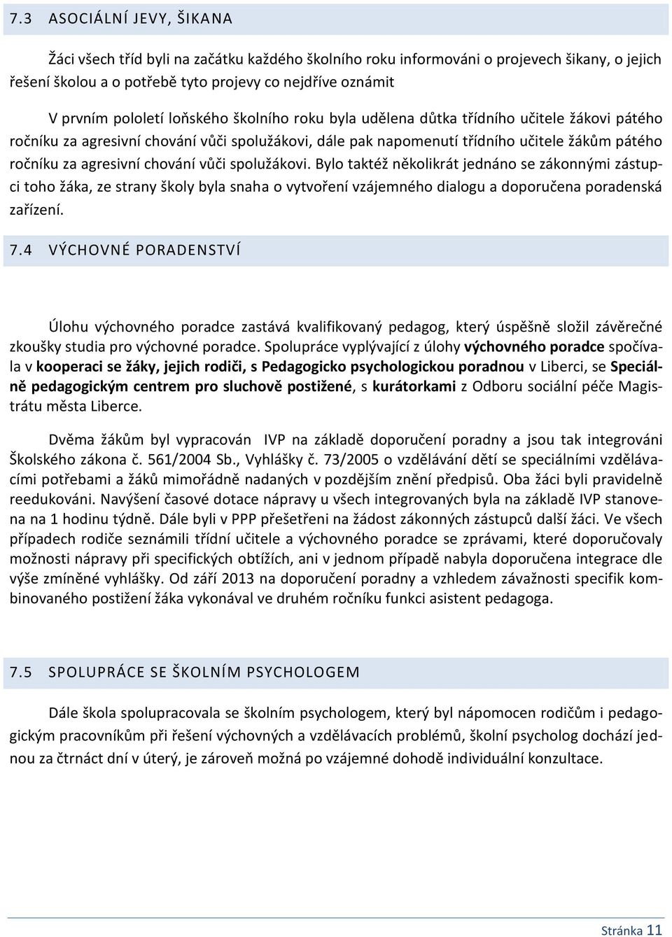 vůči spolužákovi. Bylo taktéž několikrát jednáno se zákonnými zástupci toho žáka, ze strany školy byla snaha o vytvoření vzájemného dialogu a doporučena poradenská zařízení. 7.