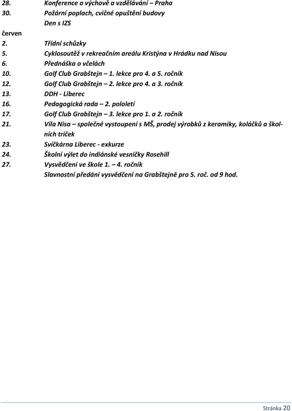 ročník 13. DDH - Liberec 16. Pedagogická rada 2. pololetí 17. Golf Club Grabštejn 3. lekce pro 1. a 2. ročník 21.
