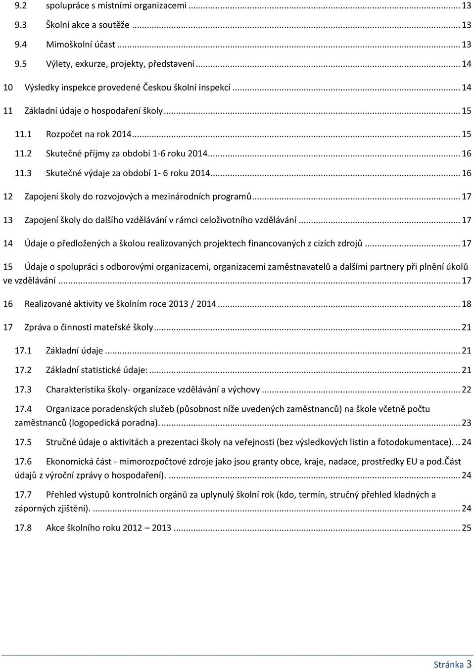 3 Skutečné výdaje za období 1-6 roku 2014... 16 12 Zapojení školy do rozvojových a mezinárodních programů... 17 13 Zapojení školy do dalšího vzdělávání v rámci celoživotního vzdělávání.