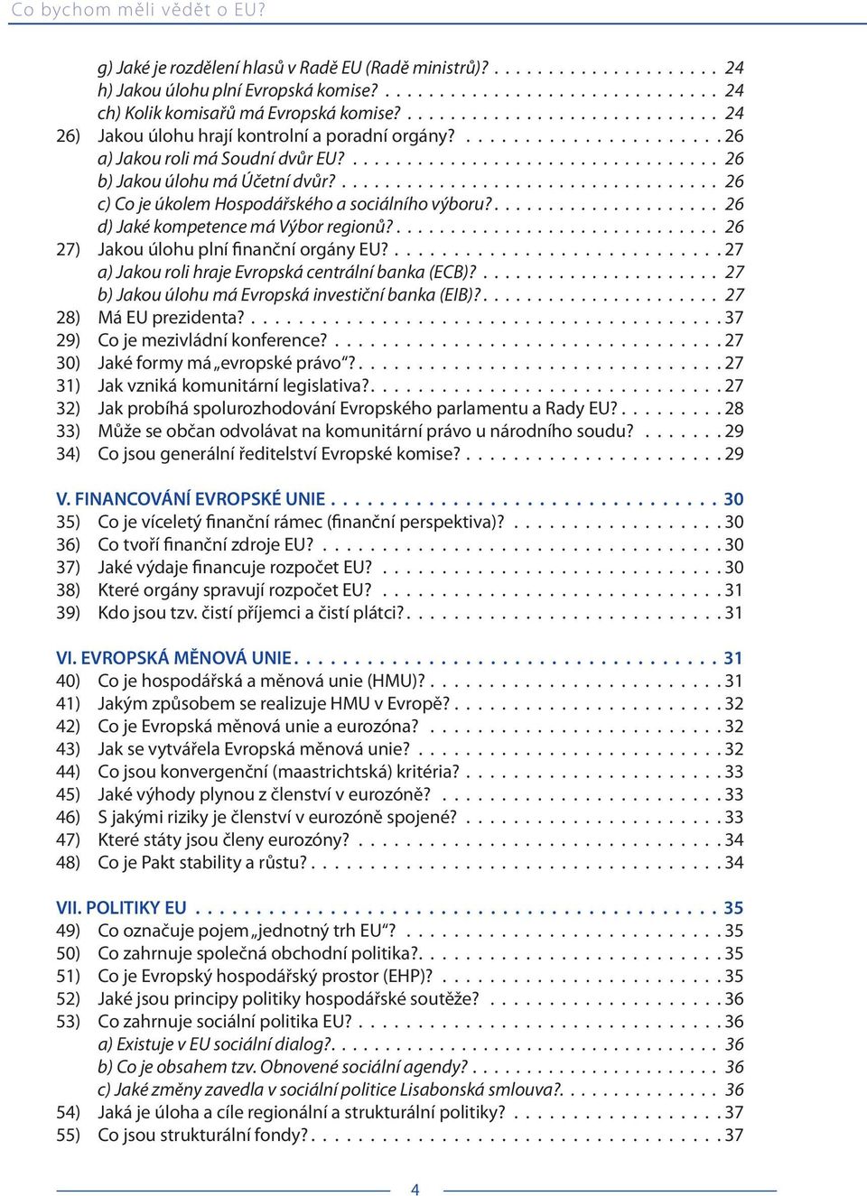 ................................... 26 c) Co je úkolem Hospodářského a sociálního výboru?..................... 26 d) Jaké kompetence má Výbor regionů?.............................. 26 27) Jakou úlohu plní finanční orgány EU?