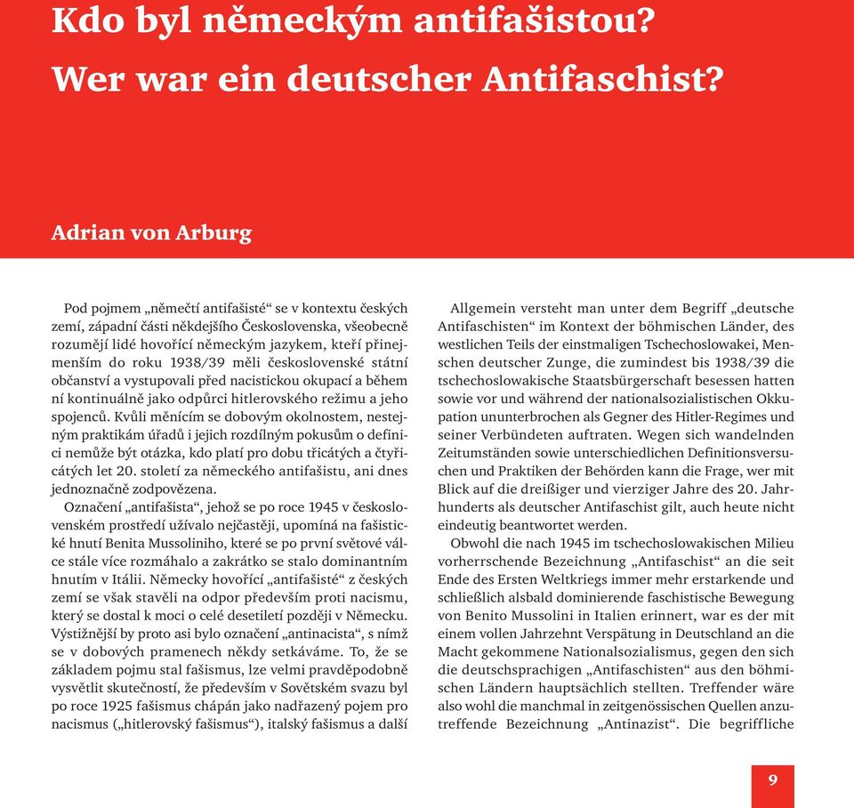 1938/39 měli československé státní občanství a vystupovali před nacistickou okupací a během ní kontinuálně jako odpůrci hitlerovského režimu a jeho spojenců.