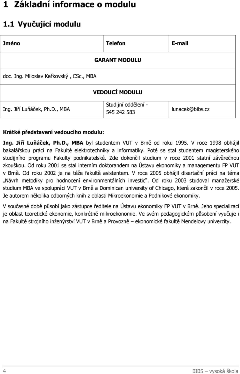 Poté se stal studentem magisterského studijního programu Fakulty podnikatelské. Zde dokončil studium v roce 2001 statní závěrečnou zkouškou.