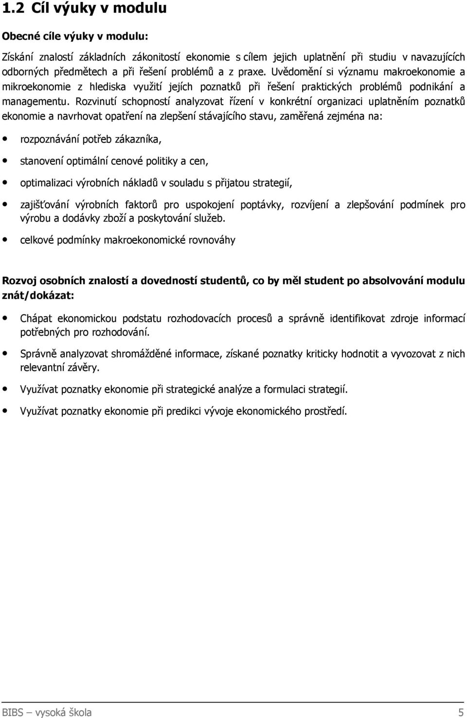 Rozvinutí schopností analyzovat řízení v konkrétní organizaci uplatněním poznatků ekonomie a navrhovat opatření na zlepšení stávajícího stavu, zaměřená zejména na: rozpoznávání potřeb zákazníka,