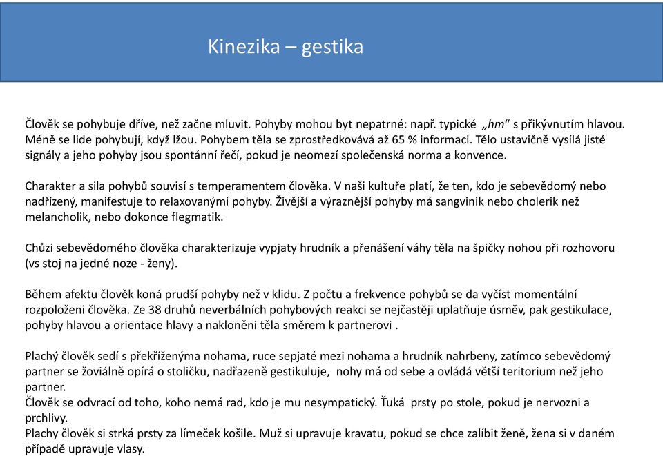 Charakter a sila pohybů souvisí s temperamentem člověka. V naši kultuře platí, že ten, kdo je sebevědomý nebo nadřízený, manifestuje to relaxovanými pohyby.