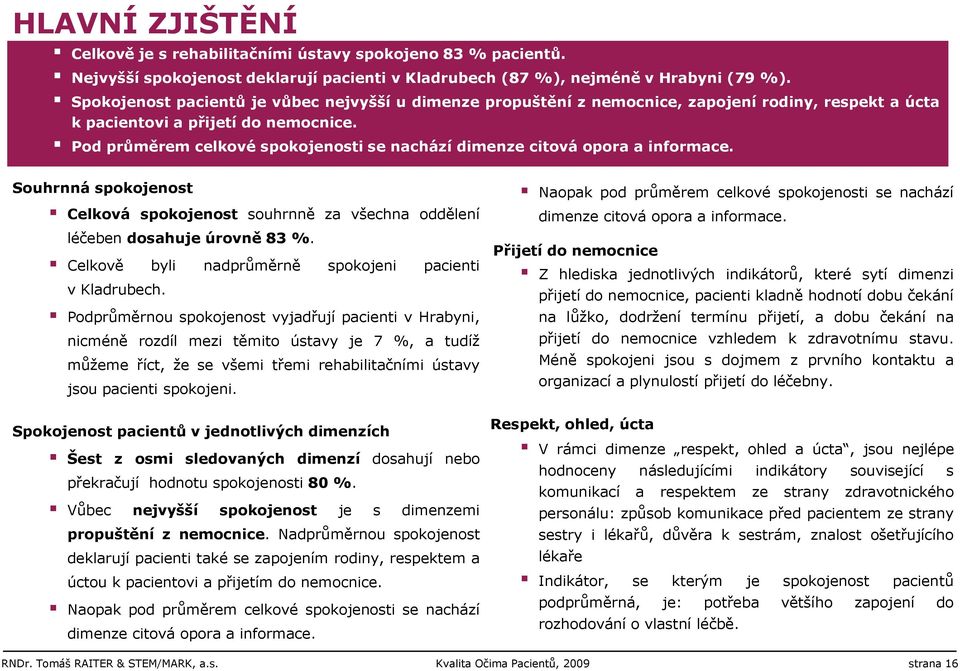 Pod průměrem celkové spokojenosti se nachází dimenze citová opora a informace. Souhrnná spokojenost Celková spokojenost souhrnně za všechna oddělení léčeben dosahuje úrovně 83 %.