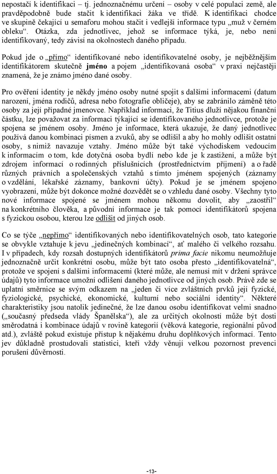 Otázka, zda jednotlivec, jehož se informace týká, je, nebo není identifikovaný, tedy závisí na okolnostech daného případu.