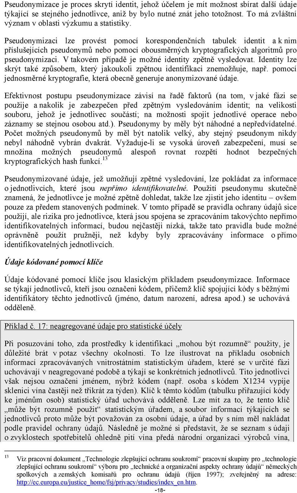 Pseudonymizaci lze provést pomocí korespondenčních tabulek identit a k nim příslušejících pseudonymů nebo pomocí obousměrných kryptografických algoritmů pro pseudonymizaci.