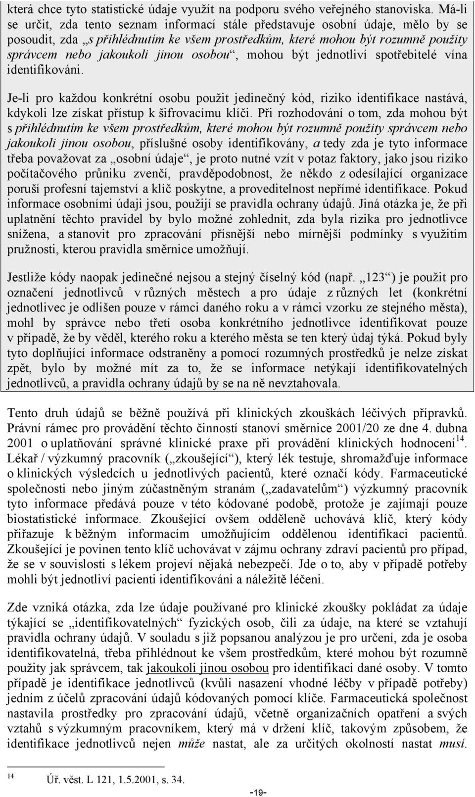 osobou, mohou být jednotliví spotřebitelé vína identifikováni. Je-li pro každou konkrétní osobu použit jedinečný kód, riziko identifikace nastává, kdykoli lze získat přístup k šifrovacímu klíči.