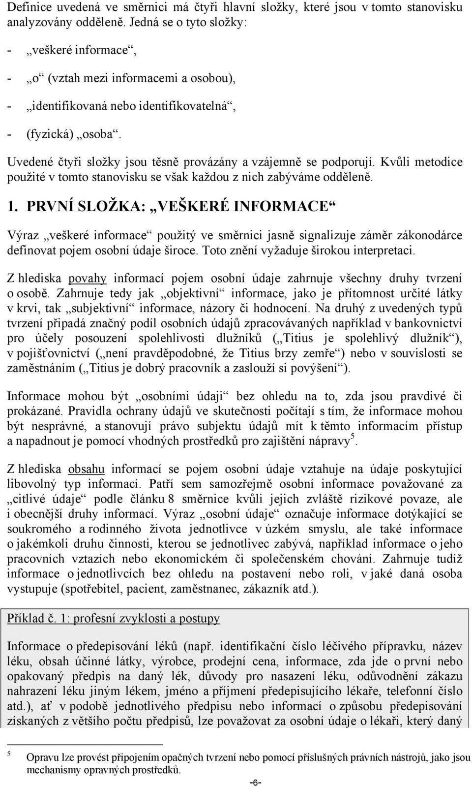 Uvedené čtyři složky jsou těsně provázány a vzájemně se podporují. Kvůli metodice použité v tomto stanovisku se však každou z nich zabýváme odděleně. 1.