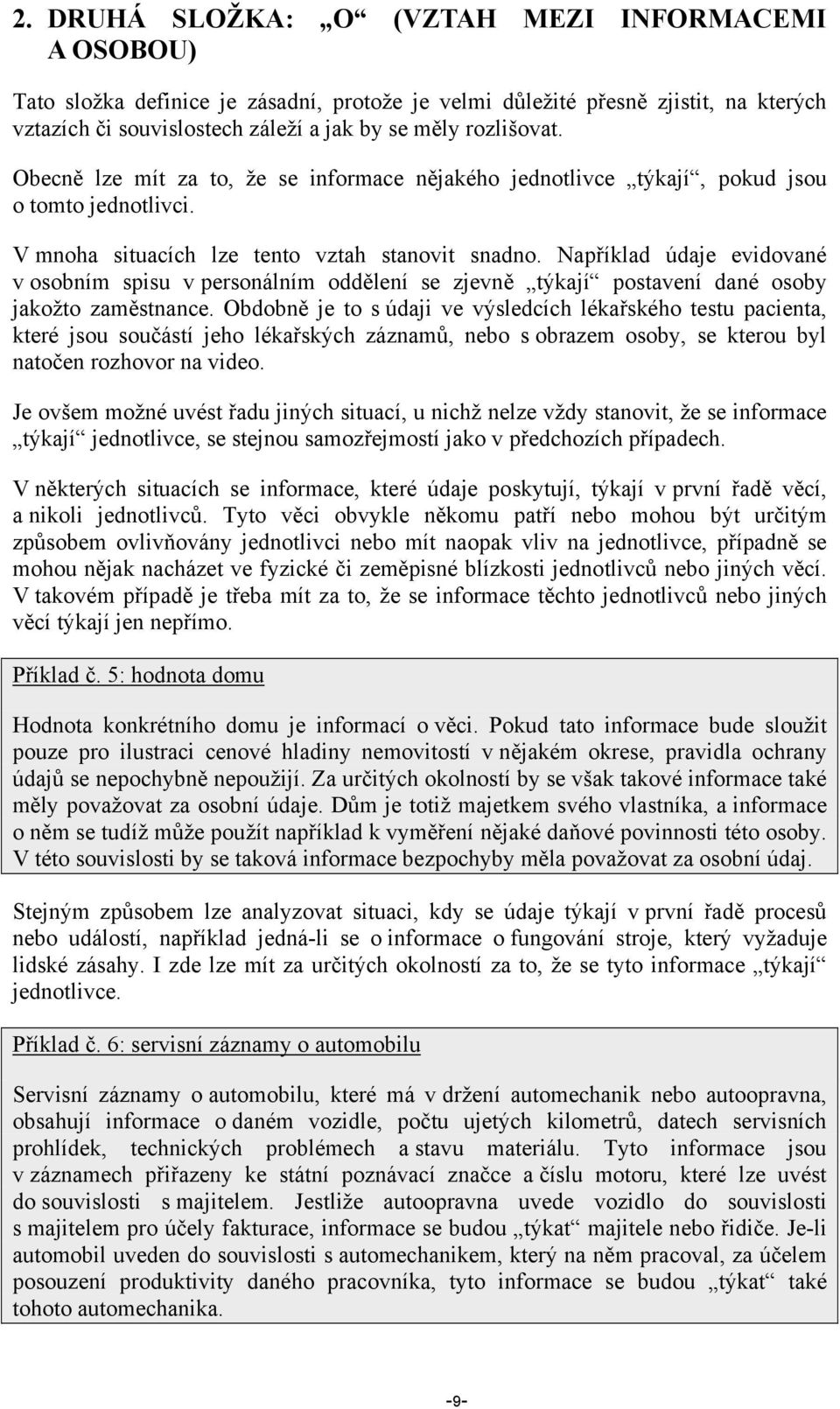 Například údaje evidované v osobním spisu v personálním oddělení se zjevně týkají postavení dané osoby jakožto zaměstnance.