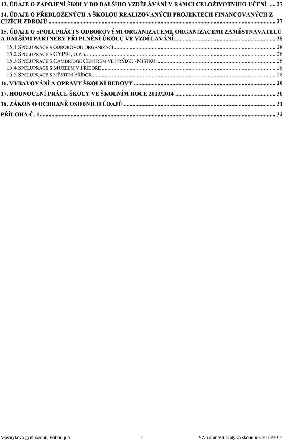 P.S.... 28 15.3 SPOLUPRÁCE S CAMBRIDGE CENTREM VE FRÝDKU-MÍSTKU... 28 15.4 SPOLUPRÁCE S MUZEEM V PŘÍBOŘE... 28 15.5 SPOLUPRÁCE S MĚSTEM PŘÍBOR... 28 16. VYBAVOVÁNÍ A OPRAVY ŠKOLNÍ BUDOVY... 29 17.