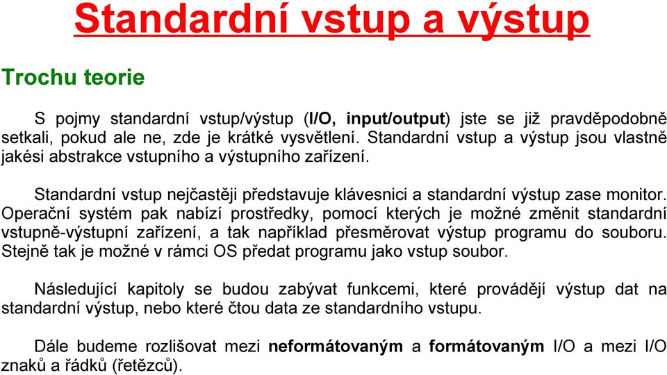 Operační systém pak nabízí prostředky, pomocí kterých je možné změnit standardní vstupně-výstupní zařízení, a tak například přesměrovat výstup programu do souboru.