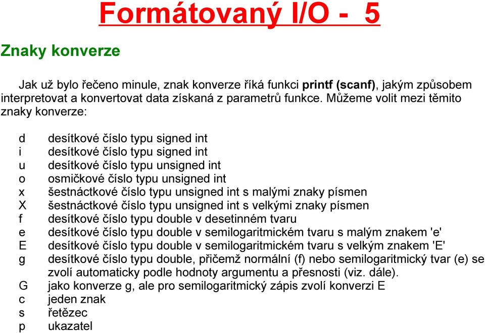 int šestnáctkové číslo typu unsigned int s malými znaky písmen šestnáctkové číslo typu unsigned int s velkými znaky písmen desítkové číslo typu double v desetinném tvaru desítkové číslo typu double v