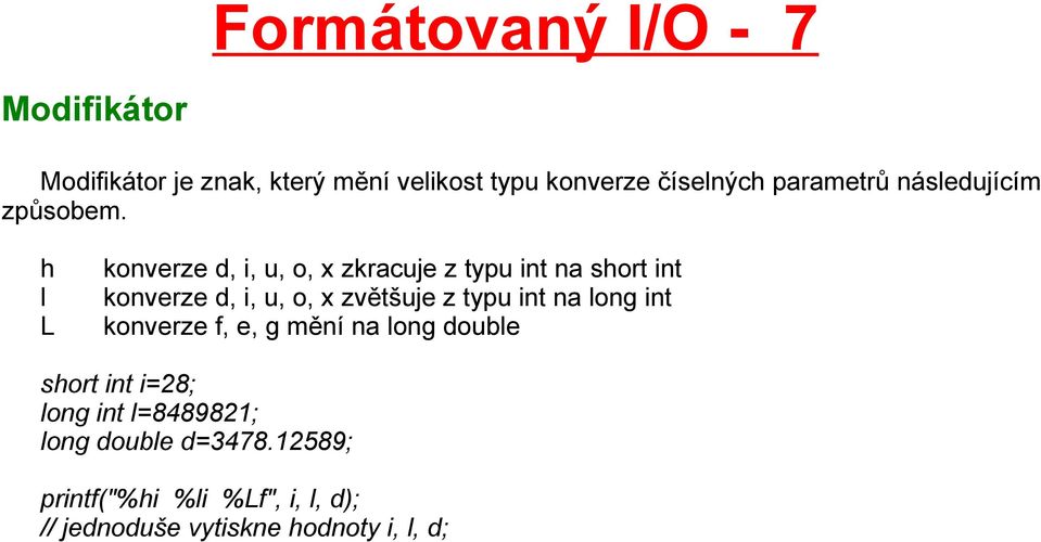 h l L konverze d, i, u, o, x zkracuje z typu int na short int konverze d, i, u, o, x zvětšuje z typu