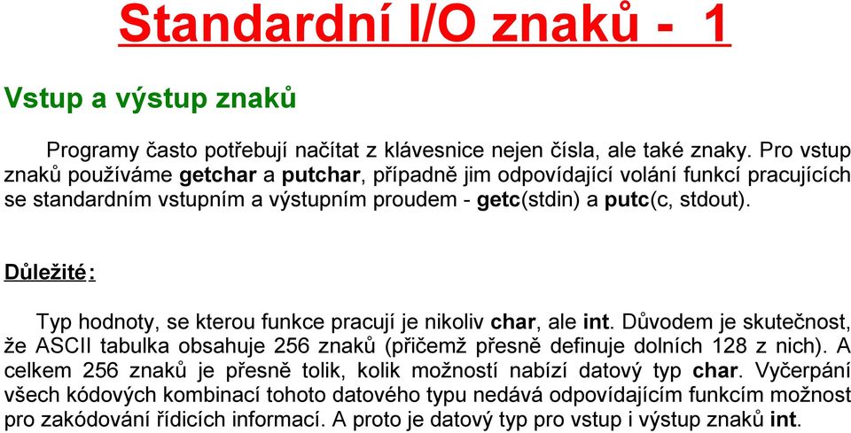 Důležité: Typ hodnoty, se kterou funkce pracují je nikoliv char, ale int. Důvodem je skutečnost, že ASCII tabulka obsahuje 256 znaků (přičemž přesně definuje dolních 128 z nich).