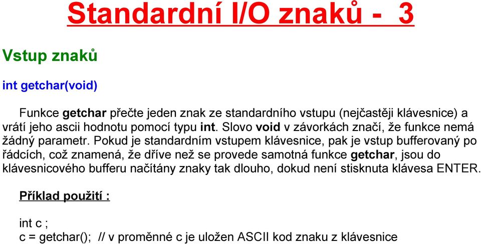 Pokud je standardním vstupem klávesnice, pak je vstup bufferovaný po řádcích, což znamená, že dříve než se provede samotná funkce getchar,