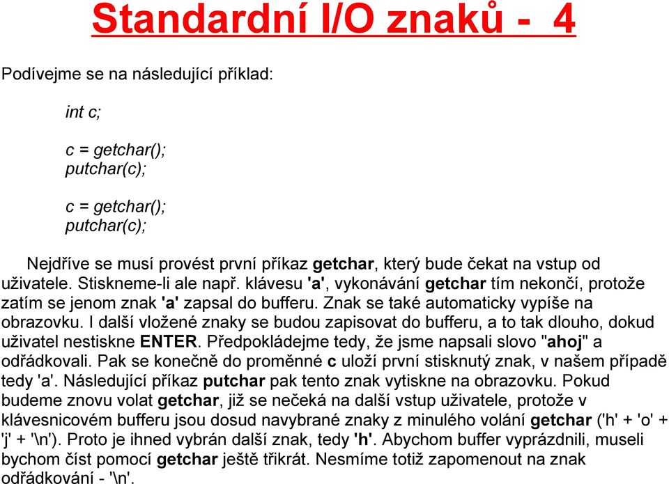 I další vložené znaky se budou zapisovat do bufferu, a to tak dlouho, dokud uživatel nestiskne ENTER. Předpokládejme tedy, že jsme napsali slovo "ahoj" a odřádkovali.