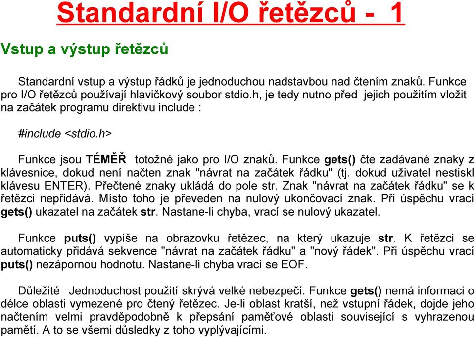 Funkce gets() čte zadávané znaky z klávesnice, dokud není načten znak "návrat na začátek řádku" (tj. dokud uživatel nestiskl klávesu ENTER). Přečtené znaky ukládá do pole str.