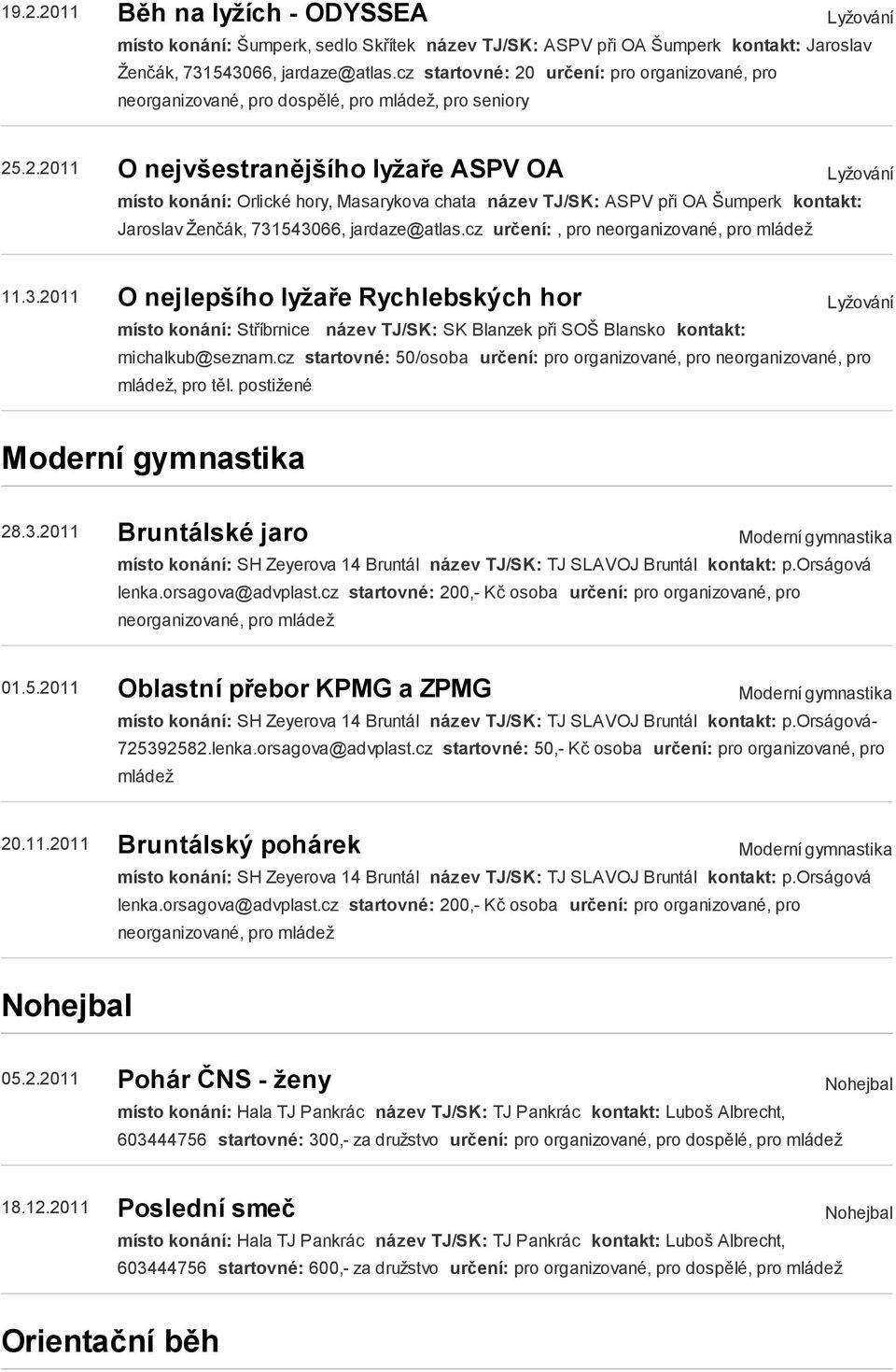 cz určení:, pro neorganizované, pro mládež 11.3.2011 O nejlepšího lyžaře Rychlebských hor Lyžování místo konání: Stříbrnice název TJ/SK: SK Blanzek při SOŠ Blansko kontakt: michalkub@seznam.