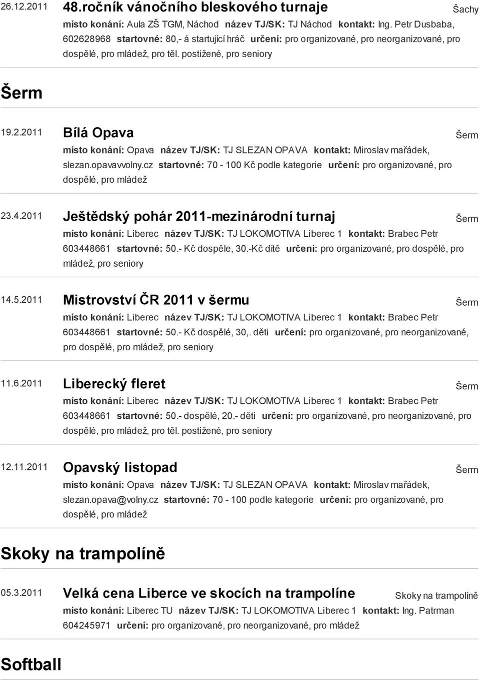 opavavvolny.cz startovné: 70-100 Kč podle kategorie určení: pro organizované, pro dospělé, pro mládež Šerm 23.4.