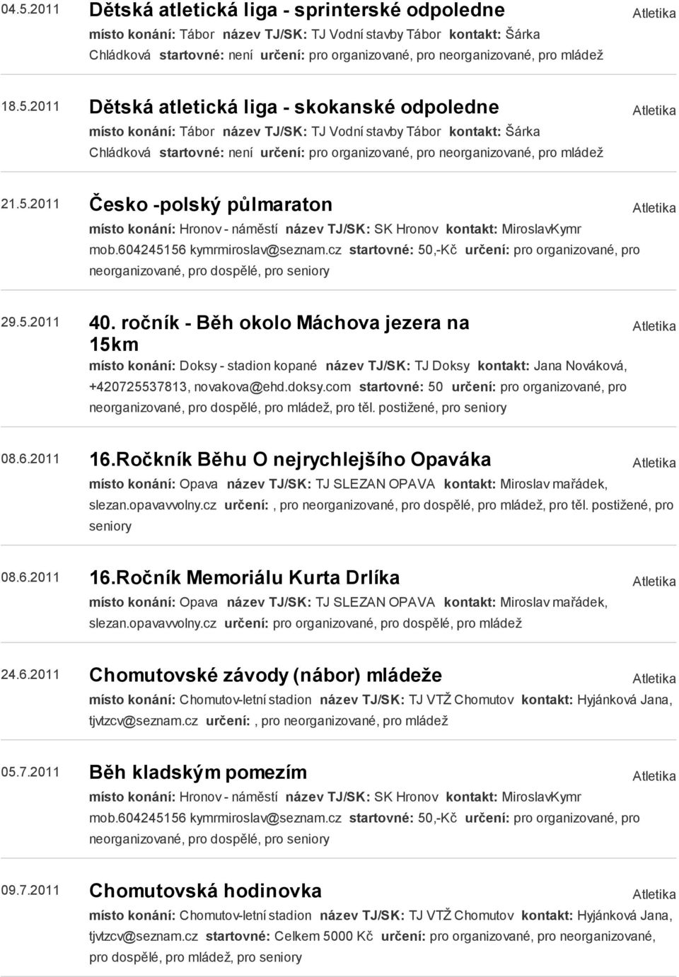 2011 Dětská atletická liga - skokanské odpoledne místo konání: Tábor název TJ/SK: TJ Vodní stavby Tábor kontakt: Šárka Chládková startovné: není určení: pro organizované, pro neorganizované, pro