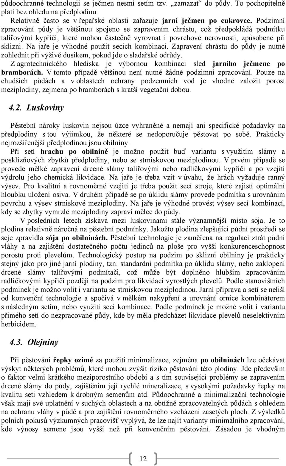 Na jaře je výhodné použít secích kombinací. Zapravení chrástu do půdy je nutné zohlednit při výživě dusíkem, pokud jde o sladařské odrůdy.