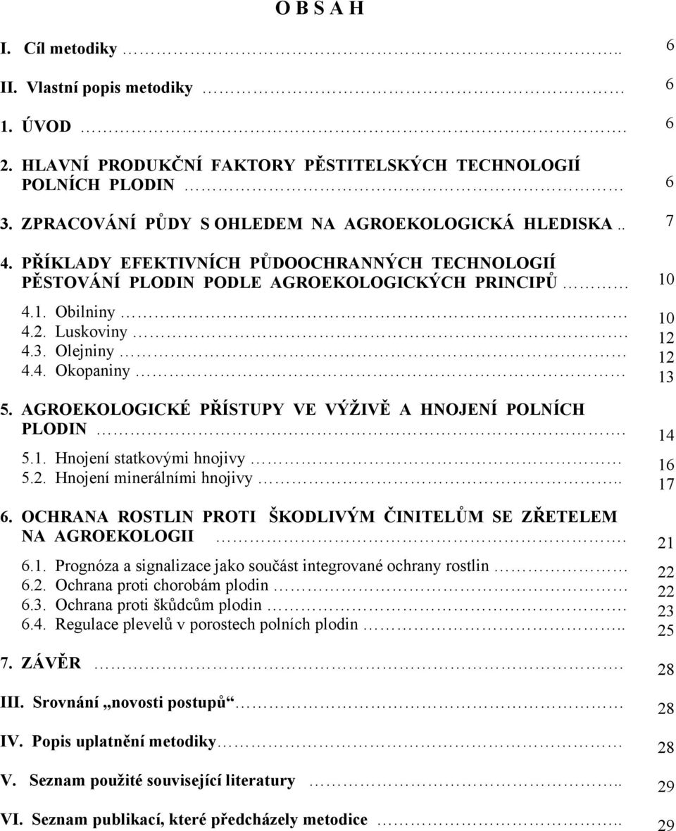 AGROEKOLOGICKÉ PŘÍSTUPY VE VÝŽIVĚ A HNOJENÍ POLNÍCH PLODIN. 5.1. Hnojení statkovými hnojivy 5.2. Hnojení minerálními hnojivy.. 6. OCHRANA ROSTLIN PROTI ŠKODLIVÝM ČINITELŮM SE ZŘETELEM NA AGROEKOLOGII.