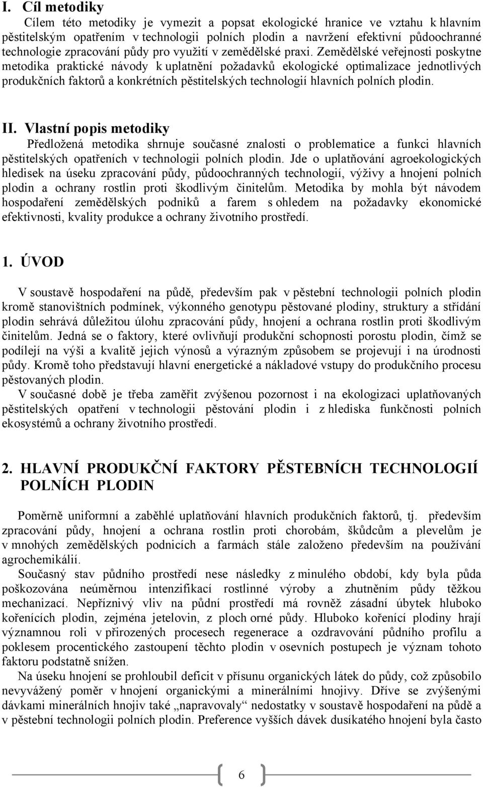 Zemědělské veřejnosti poskytne metodika praktické návody k uplatnění požadavků ekologické optimalizace jednotlivých produkčních faktorů a konkrétních pěstitelských technologií hlavních polních plodin.