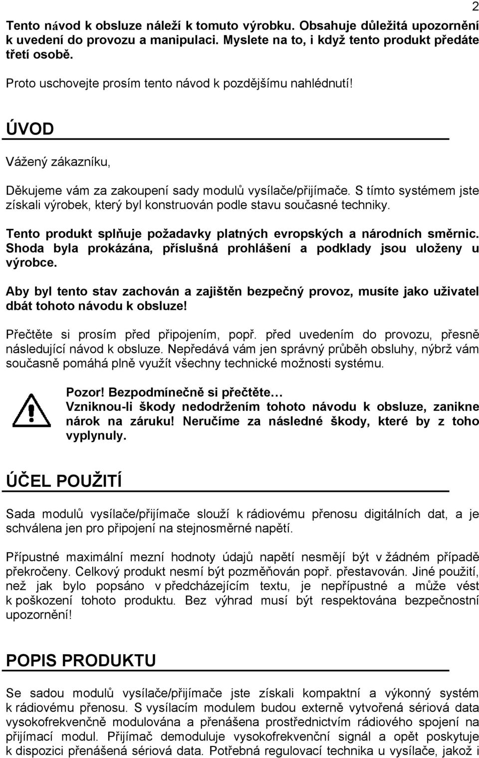 S tímto systémem jste získali výrobek, který byl konstruován podle stavu současné techniky. Tento produkt splňuje požadavky platných evropských a národních směrnic.