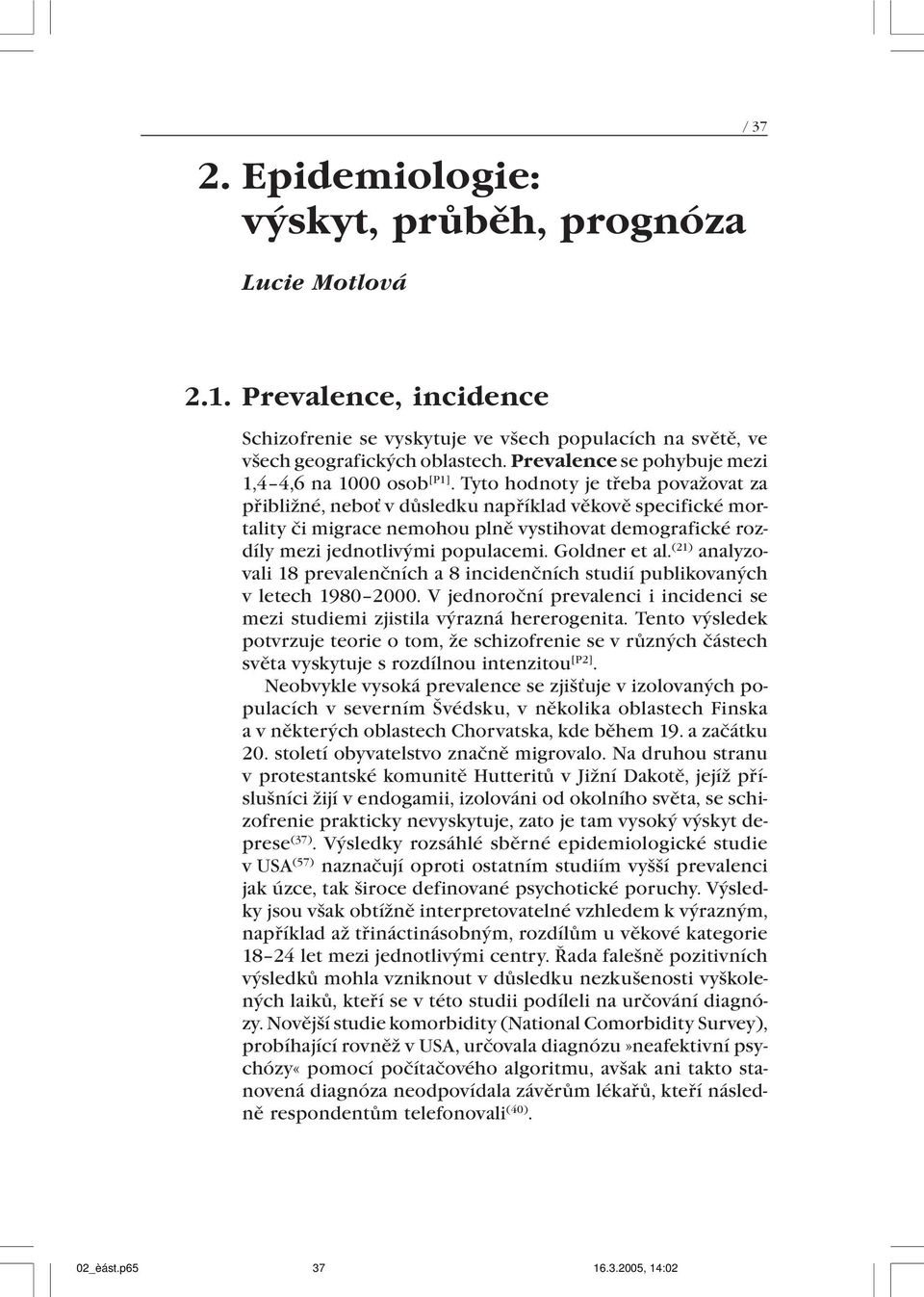 Tyto hodnoty je třeba považovat za přibližné, neboť v důsledku například věkově specifické mortality či migrace nemohou plně vystihovat demografické rozdíly mezi jednotlivými populacemi.