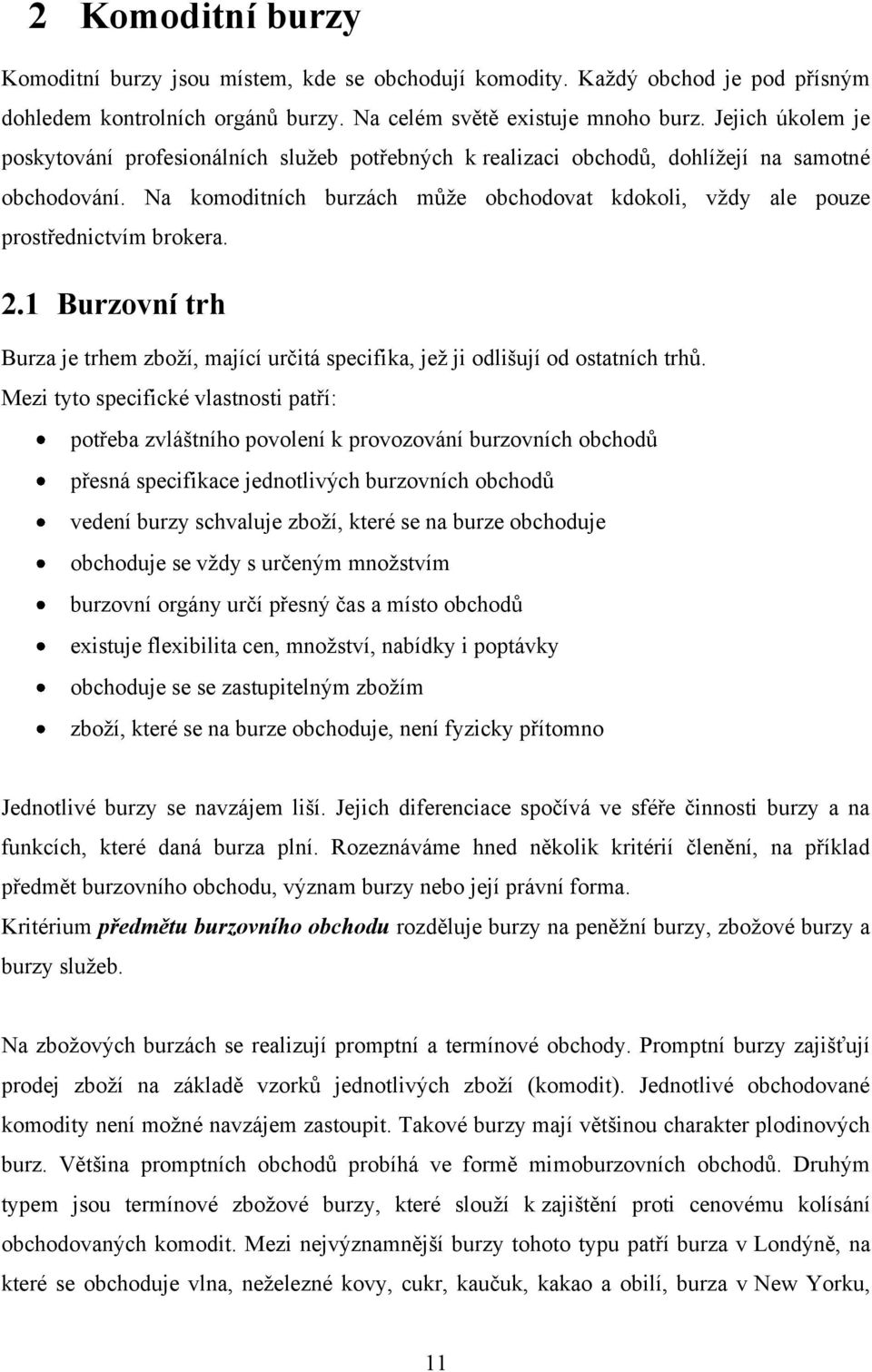 Na komoditních burzách můţe obchodovat kdokoli, vţdy ale pouze prostřednictvím brokera. 2.1 Burzovní trh Burza je trhem zboţí, mající určitá specifika, jeţ ji odlišují od ostatních trhů.