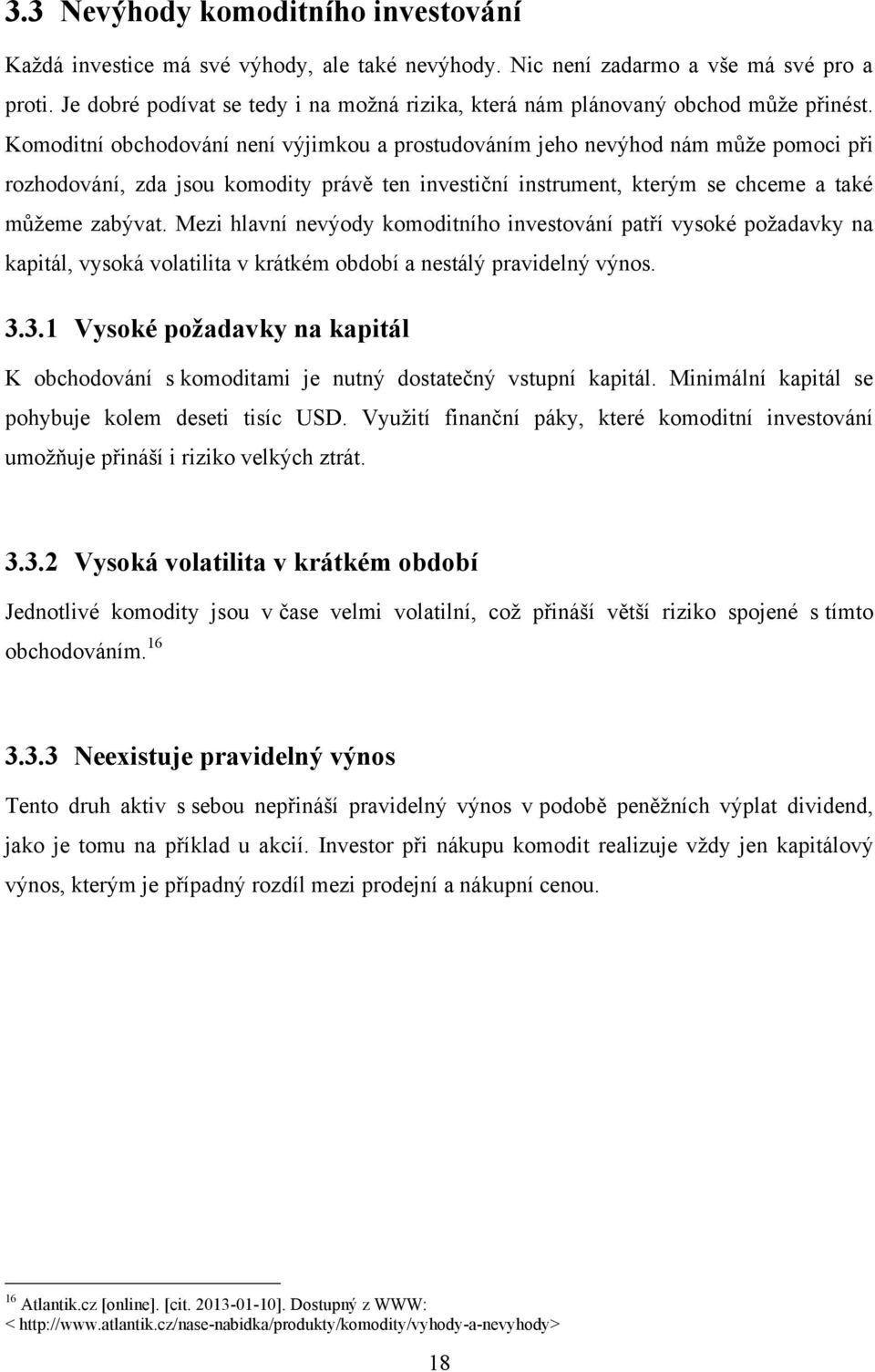 Komoditní obchodování není výjimkou a prostudováním jeho nevýhod nám můţe pomoci při rozhodování, zda jsou komodity právě ten investiční instrument, kterým se chceme a také můţeme zabývat.