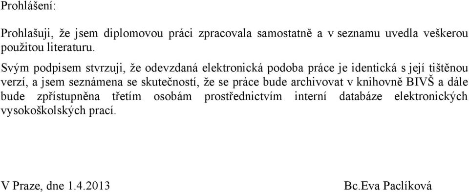 Svým podpisem stvrzuji, ţe odevzdaná elektronická podoba práce je identická s její tištěnou verzí, a jsem