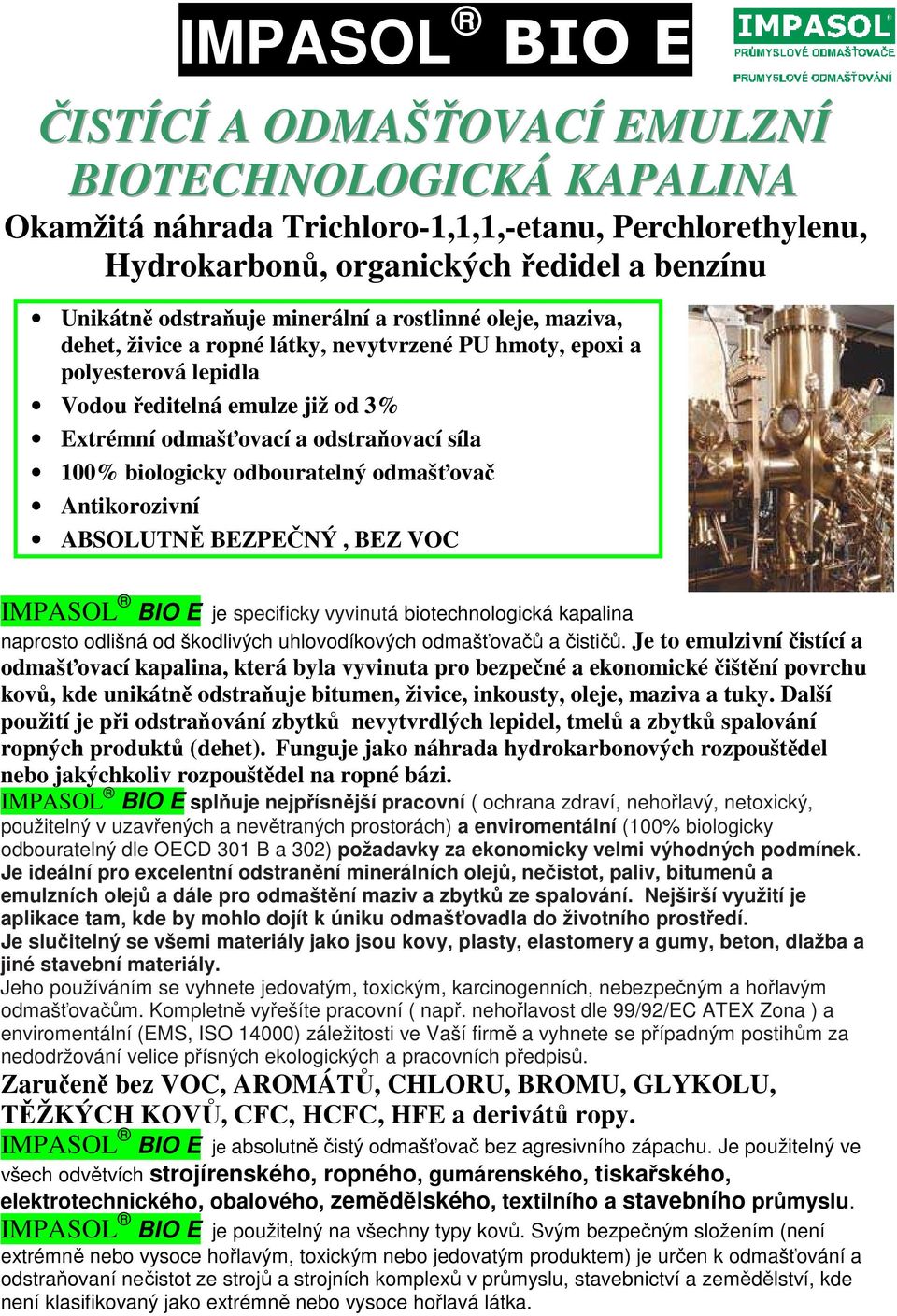 odbouratelný odmašťovač Antikorozivní ABSOLUTNĚ BEZPEČNÝ, BEZ VOC IMPASOL BIO E je specificky vyvinutá biotechnologická kapalina naprosto odlišná od škodlivých uhlovodíkových odmašťovačů a čističů.