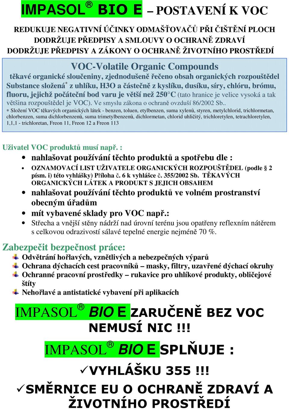 bod varu je větší než 250 C (tato hranice je velice vysoká a tak většina rozpouštědel je VOC). Ve smyslu zákona o ochraně ovzduší 86/2002 Sb.