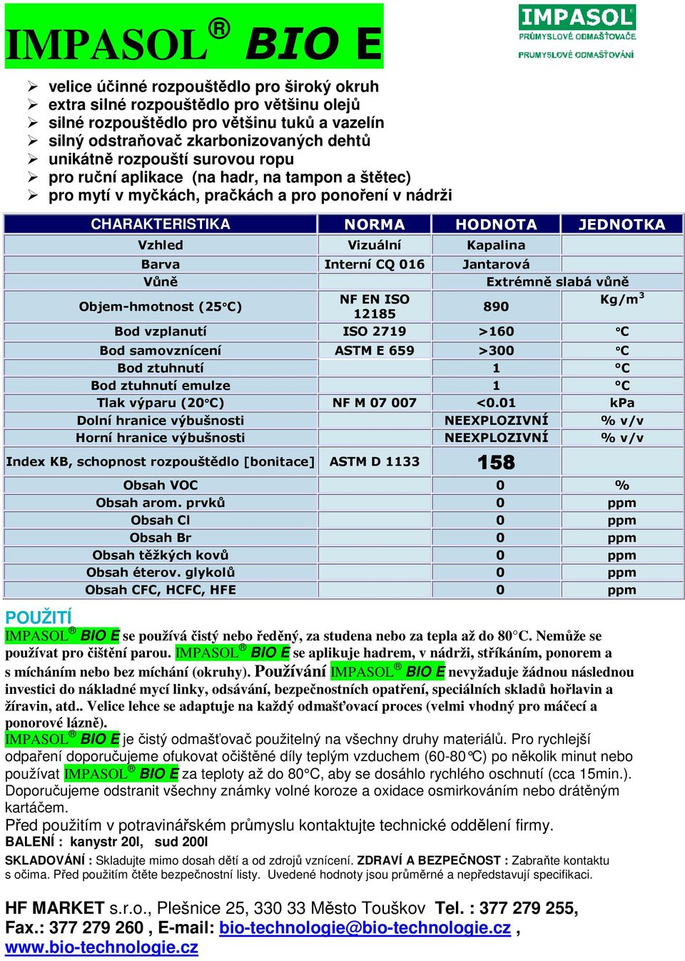 Jantarová Vůně Extrémně slabá vůně Objem-hmotnost (25 C) NF EN ISO Kg/m 3 890 12185 Bod vzplanutí ISO 2719 >160 C Bod samovznícení ASTM E 659 >300 C Bod ztuhnutí 1 C Bod ztuhnutí emulze 1 C Tlak