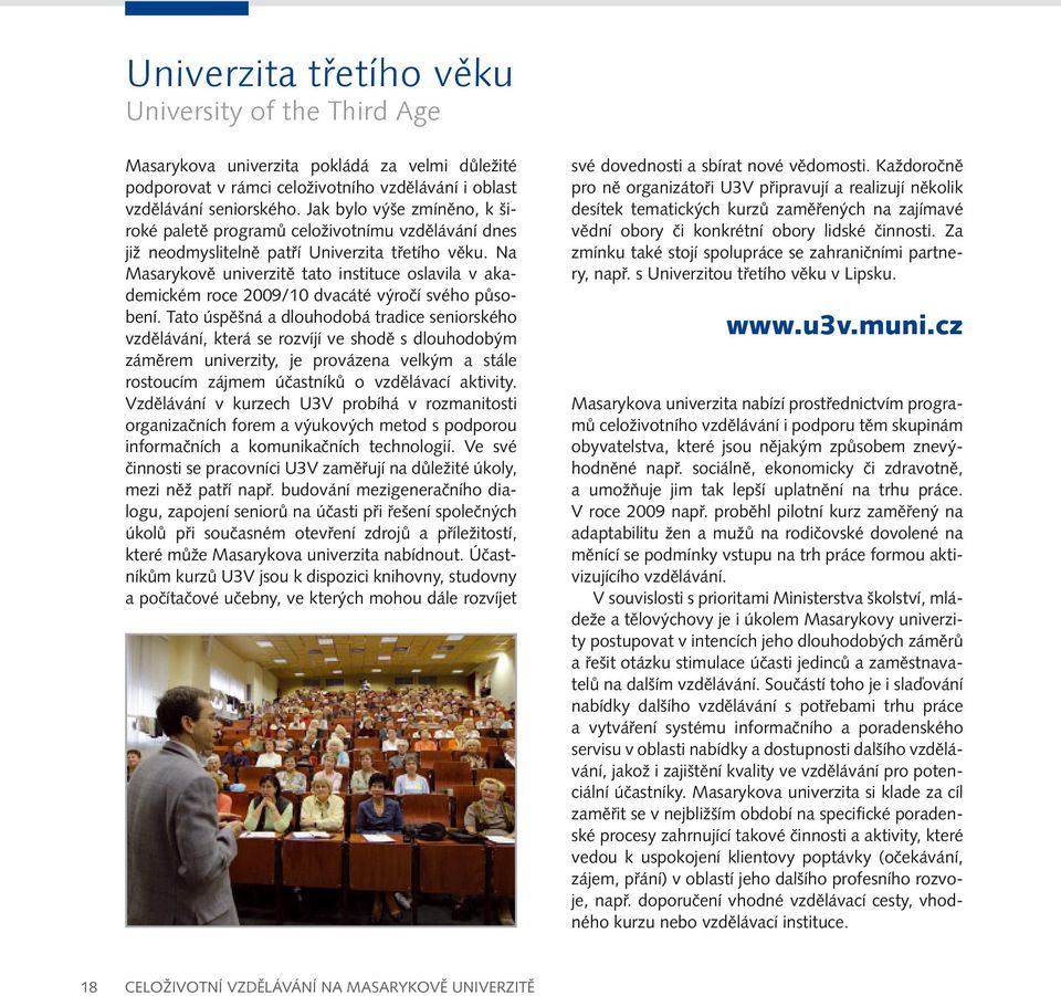 Na Masarykově univerzitě tato instituce oslavila v akademickém roce 2009/10 dvacáté výročí svého působení.