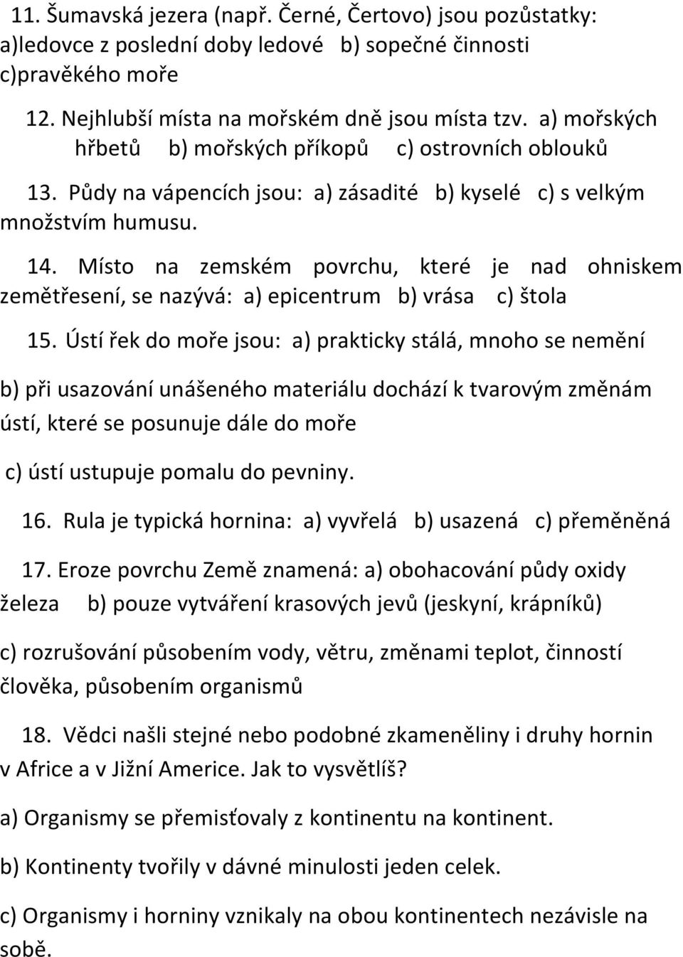 Místo na zemském povrchu, které je nad ohniskem zemětřesení, se nazývá: a) epicentrum b) vrása c) štola 15.