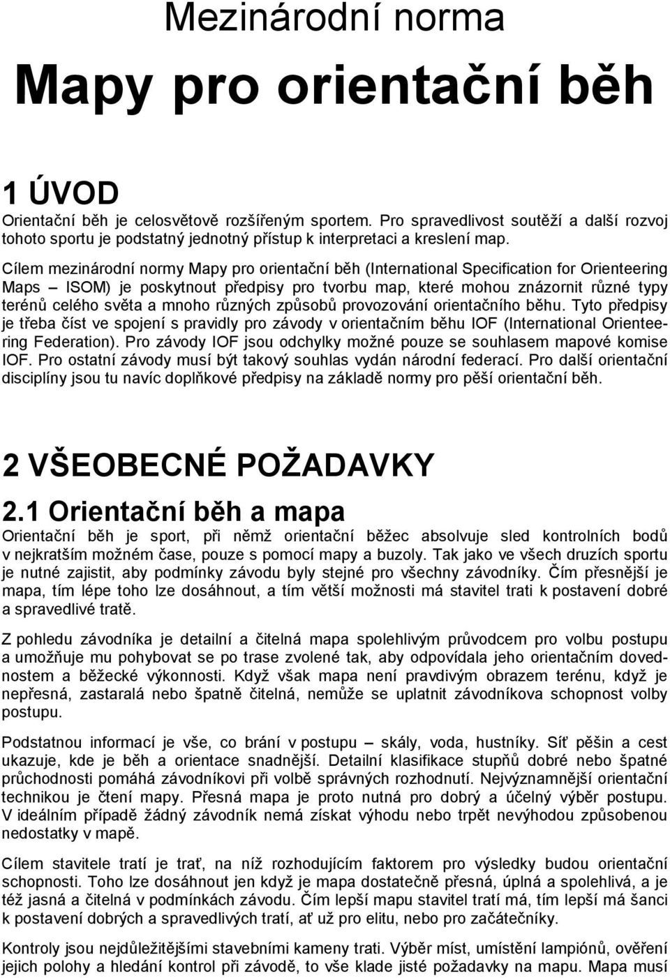 Cílem mezinárodní normy Mapy pro orientační běh (International Specification for Orienteering Maps ISOM) je poskytnout předpisy pro tvorbu map, které mohou znázornit různé typy terénů celého světa a