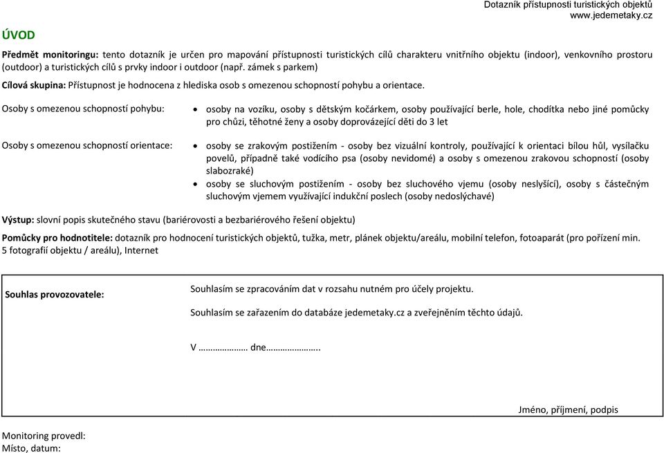 Osoby s omezenou schopností pohybu: Osoby s omezenou schopností orientace: osoby na vozíku, osoby s dětským kočárkem, osoby používající berle, hole, chodítka nebo jiné pomůcky pro chůzi, těhotné ženy